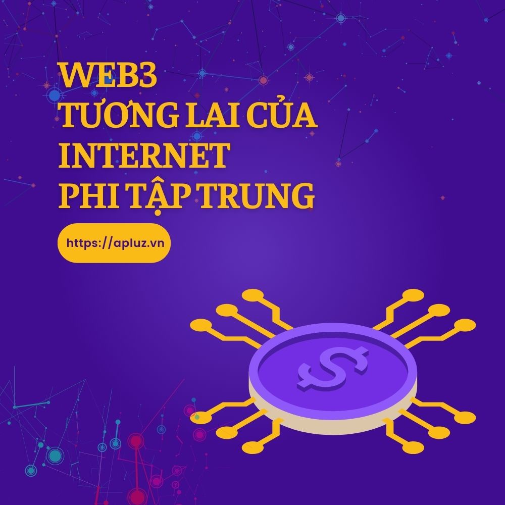 Web3 – Tương Lai Của Internet Phi Tập Trung