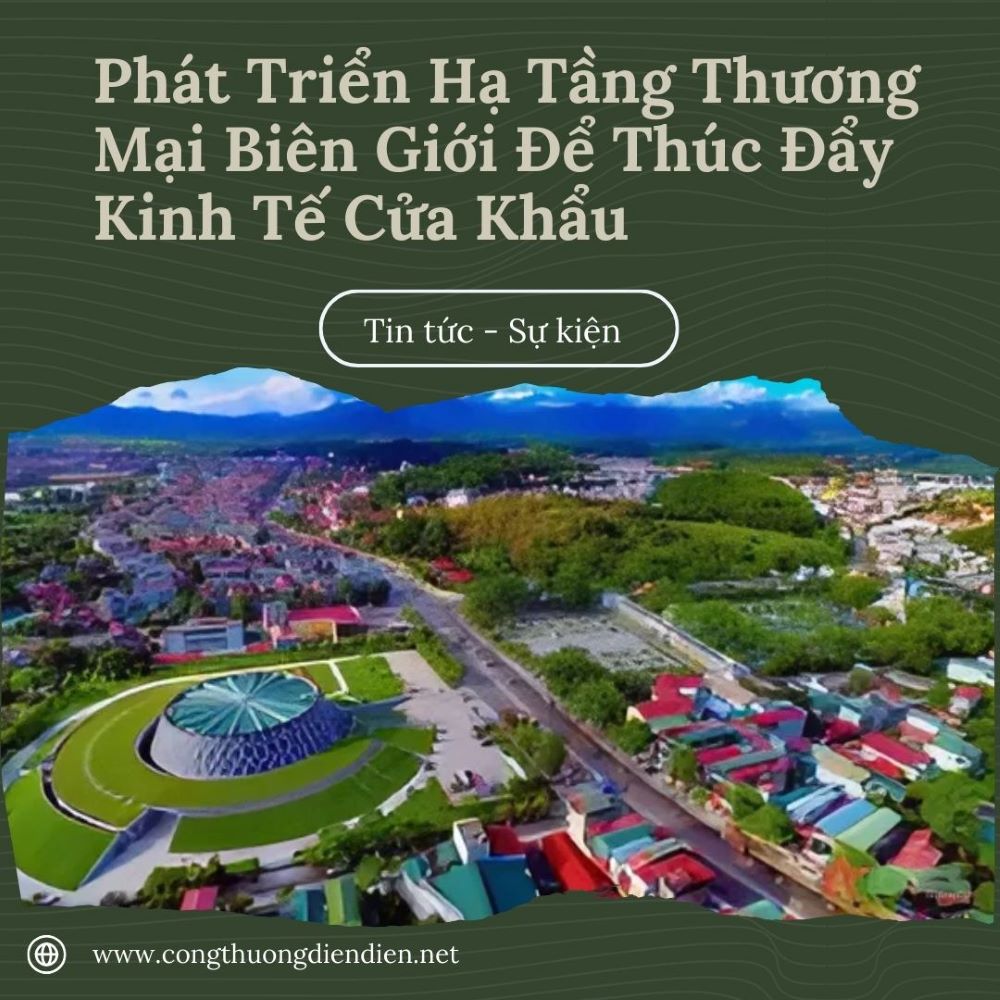 Phát Triển Hạ Tầng Thương Mại Biên Giới Để Thúc Đẩy Kinh Tế Cửa Khẩu