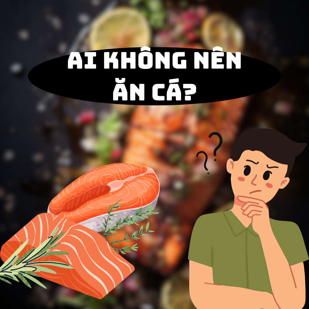 Ai Không Nên Ăn Cá? – Những Trường Hợp Cần Cân Nhắc Trước Khi Ăn Cá