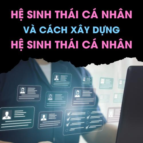 Hệ Sinh Thái Cá Nhân và Cách Xây Dựng Hệ Sinh Thái Cá Nhân