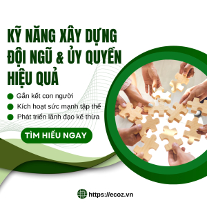 Kỹ Năng Xây Dựng Đội Ngũ Và Ủy Quyền Hiệu uả