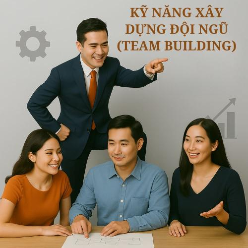 Kỹ Năng Xây Dựng Đội Ngũ (Team Building)