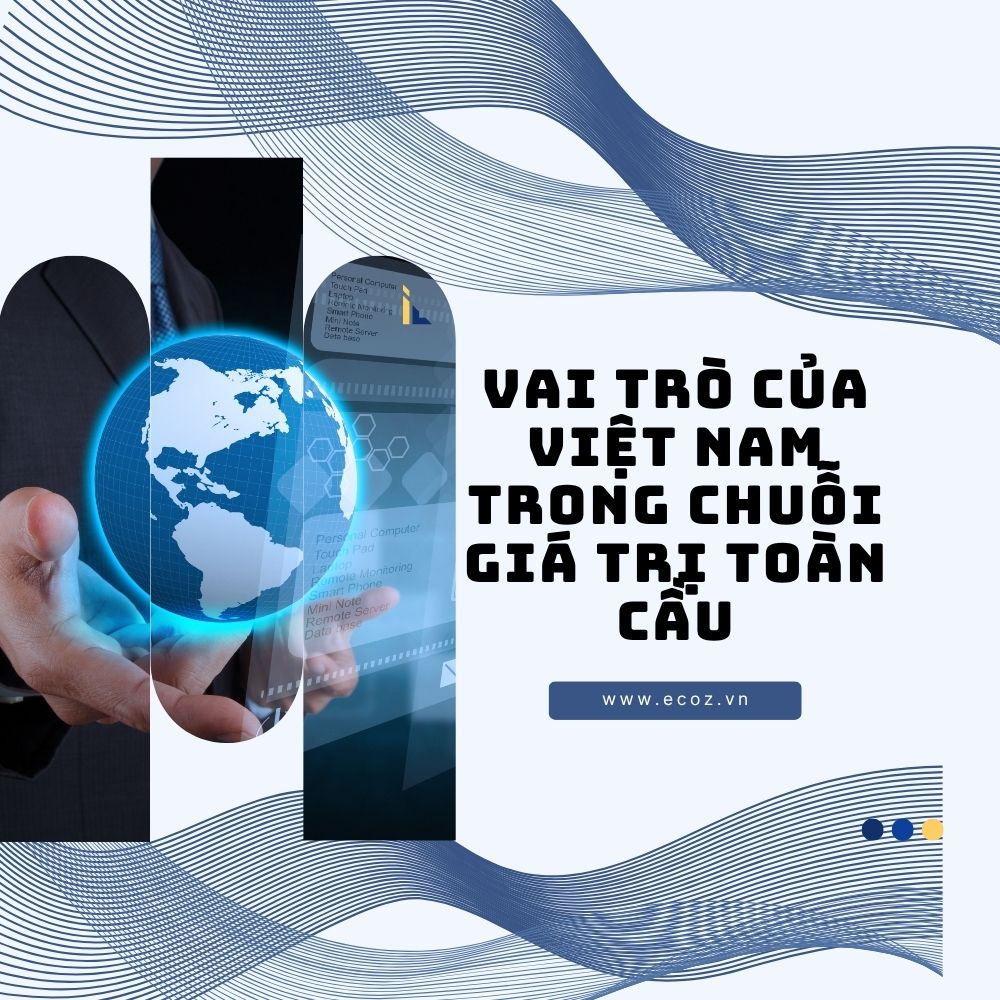 Vai Trò Của Việt Nam Trong Chuỗi Giá Trị Toàn Cầu