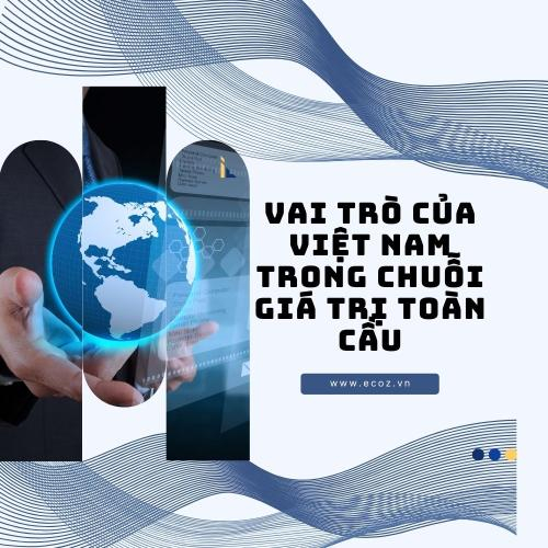 Vai Trò Của Việt Nam Trong Chuỗi Giá Trị Toàn Cầu