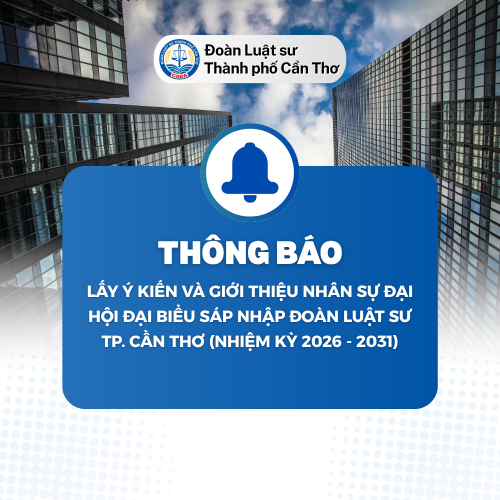 Thông Báo: Lấy Ý Kiến Và Giới Thiệu Nhân Sự Đại Hội Đại Biểu Sáp Nhập Đoàn Luật Sư TP. Cần Thơ (Nhiệm Kỳ 2026 – 2031)