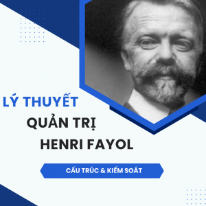 Lý thuyết quản trị của Henri Fayol (Phần 1): Cấu trúc & Kiểm soát