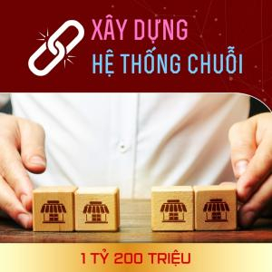 Xây Dựng Hệ Thống Chuỗi - 1 Tỷ 200 triệu đồng