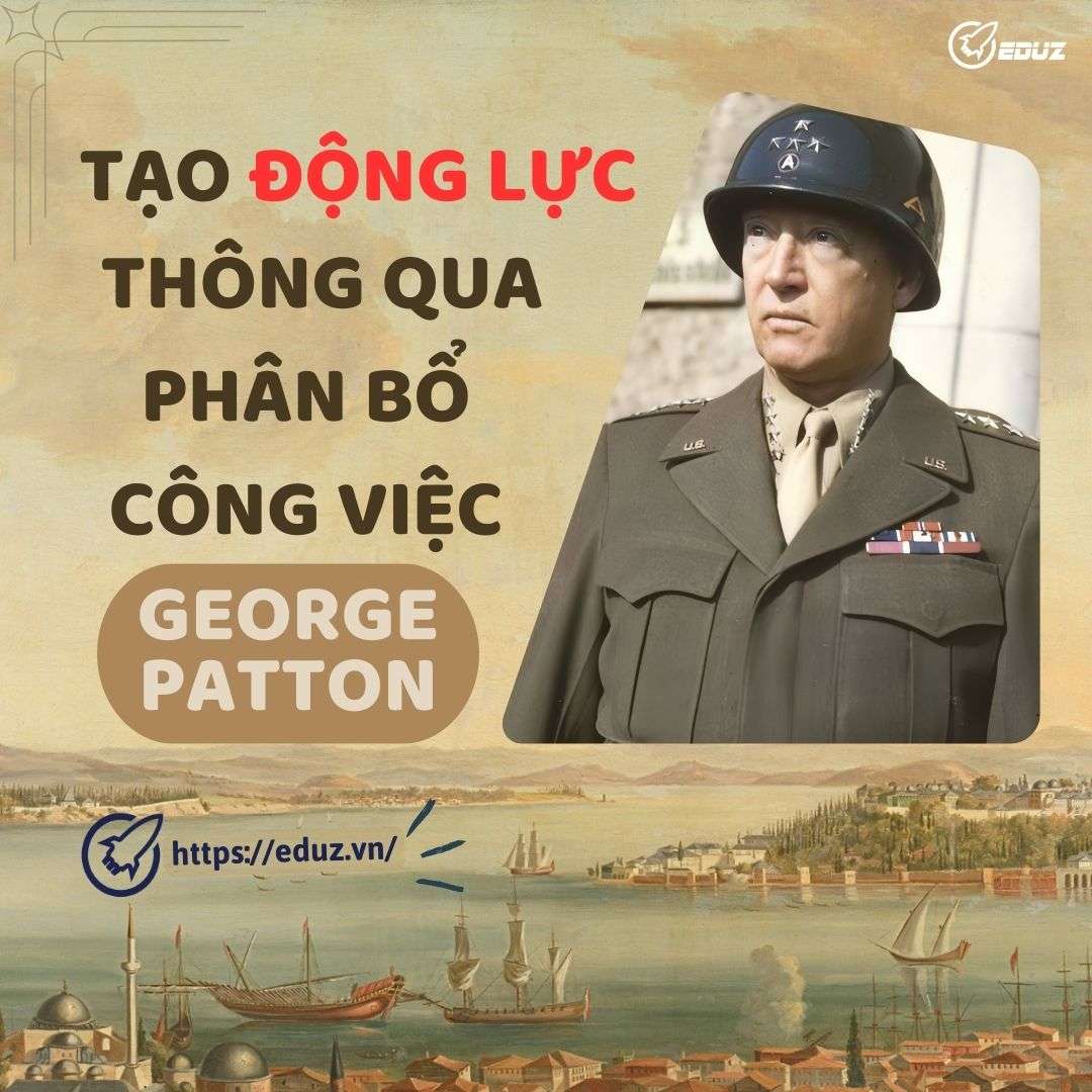 George Patton: Tạo Động Lực Thông Qua Phân Bổ Công Việc