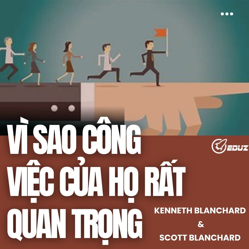 Kenneth Và Scott Blanchard: Giải Thích Cho Việc Mọi Người Vì Sao Công việc Của Họ Rất Quan Trọng