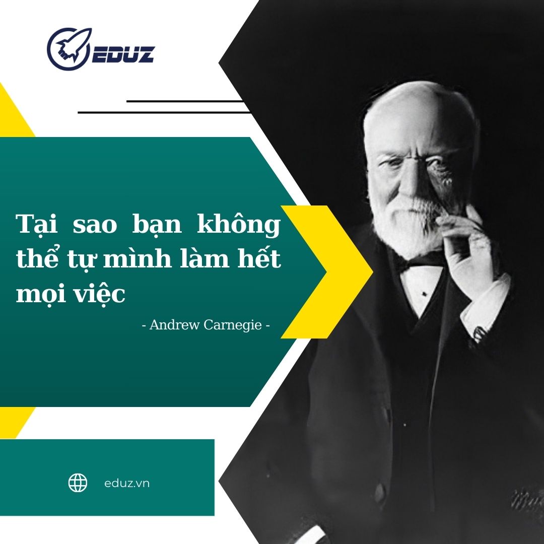 Andrew Carnegie - Tại Sao Bạn Không Thể Tự Mình Làm Hết Mọi Việc